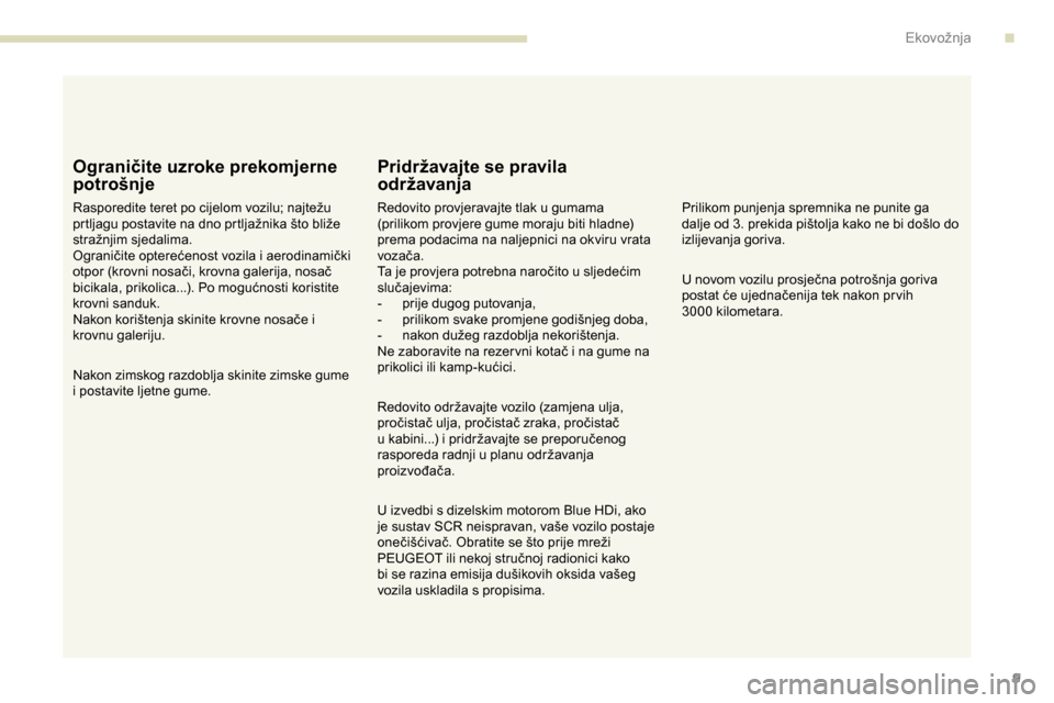 Peugeot Partner 2019 Vodič za korisnike (in Croatian) 9
Ograničite uzroke prekomjerne
potrošnje
Rasporedite teret po cijelom vozilu; najtežu
prtljagu postavite na dno prtljažnika što bliže
stražnjim sjedalima.
Ograničite opterećenost vozila i Peugeot Partner 2019 Vodič za korisnike (in Croatian) 9
Ograničite uzroke prekomjerne
potrošnje
Rasporedite teret po cijelom vozilu; najtežu
prtljagu postavite na dno prtljažnika što bliže
stražnjim sjedalima.
Ograničite opterećenost vozila i