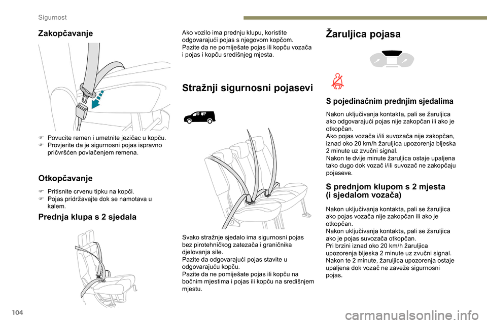 Peugeot Partner 2019 Vodič za korisnike (in Croatian) 104
Zakopčavanje
Otkopčavanje
F Pritisnite cr venu tipku na kopči.
F P ojas pridržavajte dok se namotava u
kalem.
Prednja klupa s 2 sjedala
Ako vozilo ima prednju klupu, koristite
odgovarajući Peugeot Partner 2019 Vodič za korisnike (in Croatian) 104
Zakopčavanje
Otkopčavanje
F Pritisnite cr venu tipku na kopči.
F P ojas pridržavajte dok se namotava u
kalem.
Prednja klupa s 2 sjedala
Ako vozilo ima prednju klupu, koristite
odgovarajući