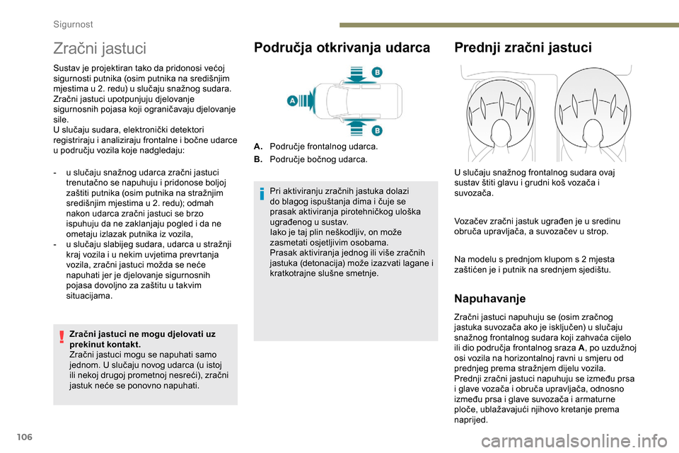 Peugeot Partner 2019 Vodič za korisnike (in Croatian) 106
Zračni jastuci
Sustav je projektiran tako da pridonosi većoj
sigurnosti putnika (osim putnika na središnjim
mjestima u 2. redu) u slučaju snažnog sudara.
Zračni jastuci upotpunjuju djelova Peugeot Partner 2019 Vodič za korisnike (in Croatian) 106
Zračni jastuci
Sustav je projektiran tako da pridonosi većoj
sigurnosti putnika (osim putnika na središnjim
mjestima u 2. redu) u slučaju snažnog sudara.
Zračni jastuci upotpunjuju djelova