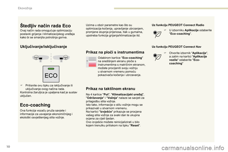 Peugeot Partner 2019  Vodič za korisnike (in Croatian) 10
Uključivanje/isključivanje
F Pritisnite ovu tipku za isključivanje ili uključivanje ovog načina rada.
Kontrolna žaruljica je upaljena kad je sustav 
uključen.
Eco-coaching
Ova funkcija voza�