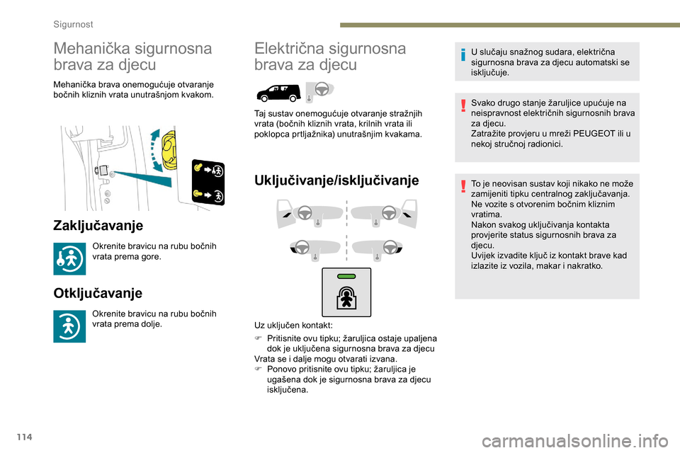 Peugeot Partner 2019 Vodič za korisnike (in Croatian) 114
Mehanička sigurnosna
brava za djecu
Mehanička brava onemogućuje otvaranje
bočnih kliznih vrata unutrašnjom kvakom.
Zaključavanje
Okrenite bravicu na rubu bočnih
vrata prema gore.
Otklju Peugeot Partner 2019 Vodič za korisnike (in Croatian) 114
Mehanička sigurnosna
brava za djecu
Mehanička brava onemogućuje otvaranje
bočnih kliznih vrata unutrašnjom kvakom.
Zaključavanje
Okrenite bravicu na rubu bočnih
vrata prema gore.
Otklju