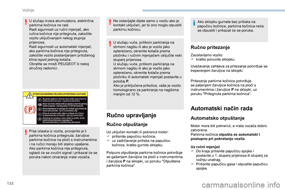Peugeot Partner 2019 Vodič za korisnike (in Croatian) 122
U slučaju kvara akumulatora, električna
parkirna kočnica ne radi.
Radi sigurnosti uz ručni mjenjač, ako
ručna kočnica nije pritegnuta, zakočite
vozilo uključivanjem nekog stupnja
prij Peugeot Partner 2019 Vodič za korisnike (in Croatian) 122
U slučaju kvara akumulatora, električna
parkirna kočnica ne radi.
Radi sigurnosti uz ručni mjenjač, ako
ručna kočnica nije pritegnuta, zakočite
vozilo uključivanjem nekog stupnja
prij