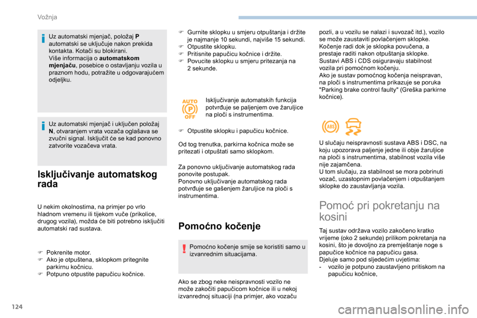 Peugeot Partner 2019  Vodič za korisnike (in Croatian) 124
Uz automatski mjenjač, položaj P 
automatski se uključuje nakon prekida 
kontakta. Kotači su blokirani.
Više informacija o automatskom 
mjenjaču, posebice o ostavljanju vozila u 
praznom hod