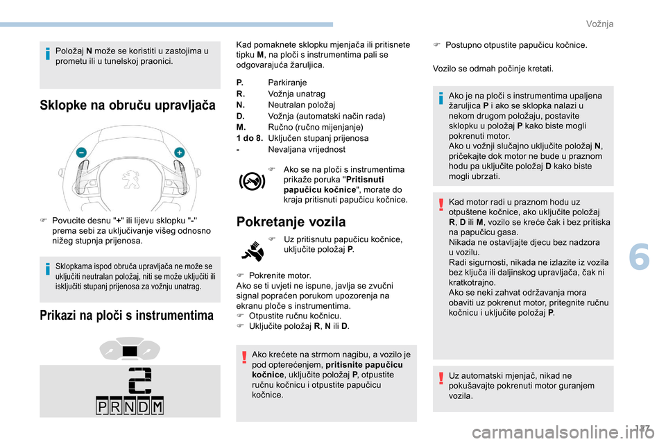 Peugeot Partner 2019 Vodič za korisnike (in Croatian) 127
Položaj N može se koristiti u zastojima u
prometu ili u tunelskoj praonici.
Sklopke na obruču upravljača
F Povucite desnu " +" ili lijevu sklopku " -"
prema sebi za uključivanje višeg odno Peugeot Partner 2019 Vodič za korisnike (in Croatian) 127
Položaj N može se koristiti u zastojima u
prometu ili u tunelskoj praonici.
Sklopke na obruču upravljača
F Povucite desnu " +" ili lijevu sklopku " -"
prema sebi za uključivanje višeg odno