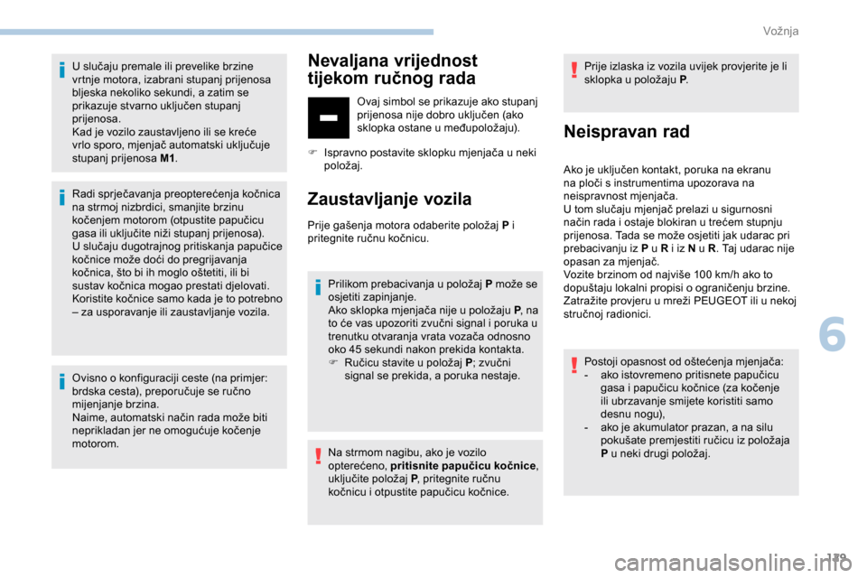 Peugeot Partner 2019 Vodič za korisnike (in Croatian) 129
U slučaju premale ili prevelike brzine
vrtnje motora, izabrani stupanj prijenosa
bljeska nekoliko sekundi, a zatim se
prikazuje stvarno uključen stupanj
prijenosa.
Kad je vozilo zaustavljeno Peugeot Partner 2019 Vodič za korisnike (in Croatian) 129
U slučaju premale ili prevelike brzine
vrtnje motora, izabrani stupanj prijenosa
bljeska nekoliko sekundi, a zatim se
prikazuje stvarno uključen stupanj
prijenosa.
Kad je vozilo zaustavljeno