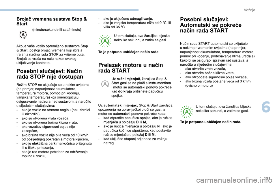 Peugeot Partner 2019 Vodič za korisnike (in Croatian) 131
Posebni slučajevi: Način
rada STOP nije dostupan
Režim STOP ne uključuje se u nekim uvjetima
(na primjer, napunjenost akumulatora,
temperatura motora, pomoć pri kočenju,
vanjska temperat Peugeot Partner 2019 Vodič za korisnike (in Croatian) 131
Posebni slučajevi: Način
rada STOP nije dostupan
Režim STOP ne uključuje se u nekim uvjetima
(na primjer, napunjenost akumulatora,
temperatura motora, pomoć pri kočenju,
vanjska temperat
