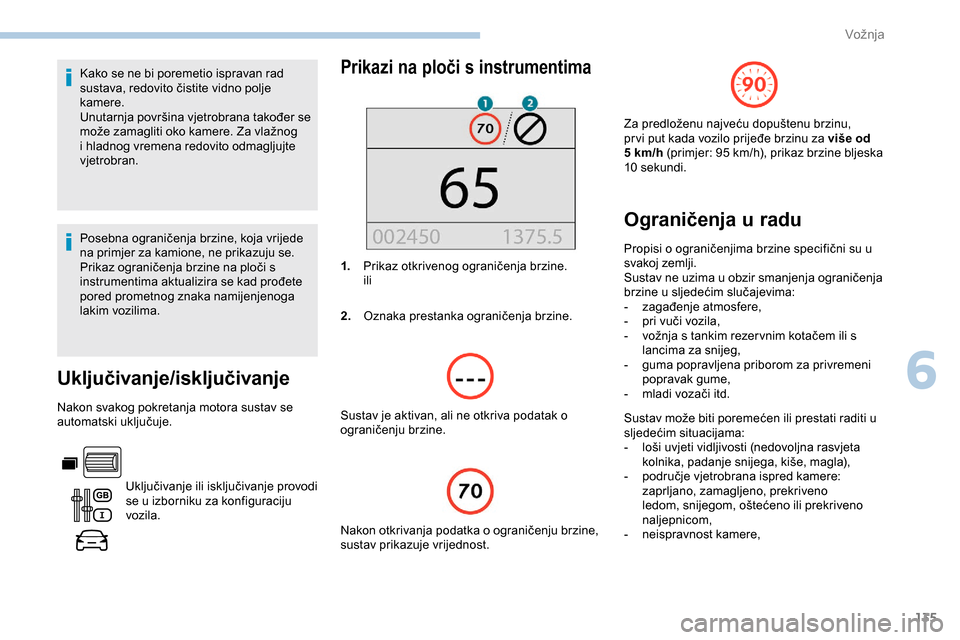 Peugeot Partner 2019 Vodič za korisnike (in Croatian) 135
Kako se ne bi poremetio ispravan rad
sustava, redovito čistite vidno polje
kamere.
Unutarnja površina vjetrobrana također se
može zamagliti oko kamere. Za vlažnog
i hladnog vremena redovi Peugeot Partner 2019 Vodič za korisnike (in Croatian) 135
Kako se ne bi poremetio ispravan rad
sustava, redovito čistite vidno polje
kamere.
Unutarnja površina vjetrobrana također se
može zamagliti oko kamere. Za vlažnog
i hladnog vremena redovi