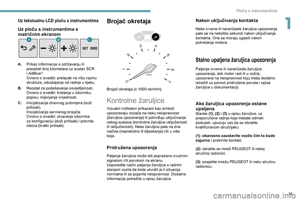 Peugeot Partner 2019 Vodič za korisnike (in Croatian) 13
Uz tekstualnu LCD ploču s instrumentima
Uz ploču s instrumentima s
matričnim ekranom
A.Prikaz informacije o održavanju ili
preostali broj kilometara uz sustav SCR
i AdBlue
®.
Ovisno o izved Peugeot Partner 2019 Vodič za korisnike (in Croatian) 13
Uz tekstualnu LCD ploču s instrumentima
Uz ploču s instrumentima s
matričnim ekranom
A.Prikaz informacije o održavanju ili
preostali broj kilometara uz sustav SCR
i AdBlue
®.
Ovisno o izved