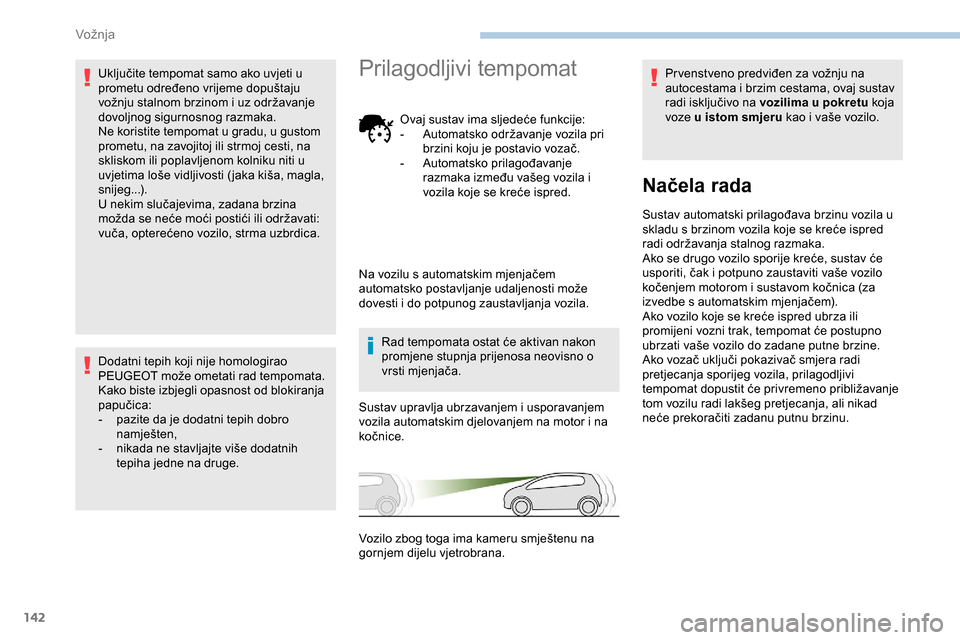Peugeot Partner 2019 Vodič za korisnike (in Croatian) 142
Uključite tempomat samo ako uvjeti u
prometu određeno vrijeme dopuštaju
vožnju stalnom brzinom i uz održavanje
dovoljnog sigurnosnog razmaka.
Ne koristite tempomat u gradu, u gustom
prome Peugeot Partner 2019 Vodič za korisnike (in Croatian) 142
Uključite tempomat samo ako uvjeti u
prometu određeno vrijeme dopuštaju
vožnju stalnom brzinom i uz održavanje
dovoljnog sigurnosnog razmaka.
Ne koristite tempomat u gradu, u gustom
prome