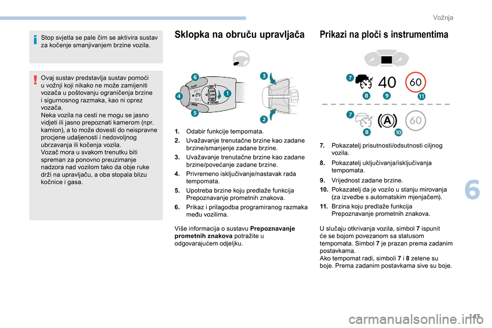 Peugeot Partner 2019 Vodič za korisnike (in Croatian) 143
Stop svjetla se pale čim se aktivira sustav
za kočenje smanjivanjem brzine vozila.
Ovaj sustav predstavlja sustav pomoći
u vožnji koji nikako ne može zamijeniti
vozača u poštovanju ogran Peugeot Partner 2019 Vodič za korisnike (in Croatian) 143
Stop svjetla se pale čim se aktivira sustav
za kočenje smanjivanjem brzine vozila.
Ovaj sustav predstavlja sustav pomoći
u vožnji koji nikako ne može zamijeniti
vozača u poštovanju ogran