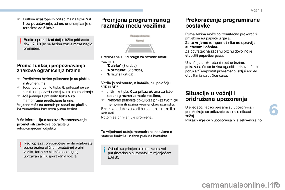 Peugeot Partner 2019 Vodič za korisnike (in Croatian) 145
Budite oprezni kad dulje držite pritisnutu
tipku 2 ili 3 jer se brzina vozila može naglo
promijeniti.
Prema funkciji prepoznavanja
znakova ograničenja brzine
F Predložena brzina prikazana j Peugeot Partner 2019 Vodič za korisnike (in Croatian) 145
Budite oprezni kad dulje držite pritisnutu
tipku 2 ili 3 jer se brzina vozila može naglo
promijeniti.
Prema funkciji prepoznavanja
znakova ograničenja brzine
F Predložena brzina prikazana j