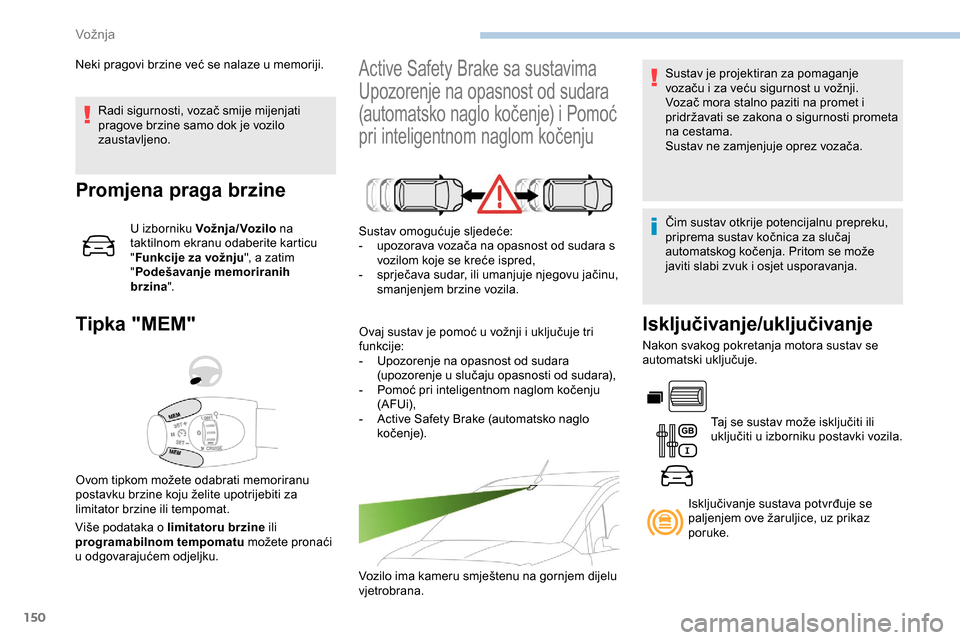 Peugeot Partner 2019  Vodič za korisnike (in Croatian) 150
Radi sigurnosti, vozač smije mijenjati 
pragove brzine samo dok je vozilo 
zaustavljeno.
Promjena praga brzine
U izborniku Vož nja / Voz ilo  na 
taktilnom ekranu odaberite karticu 
" Funkcije z