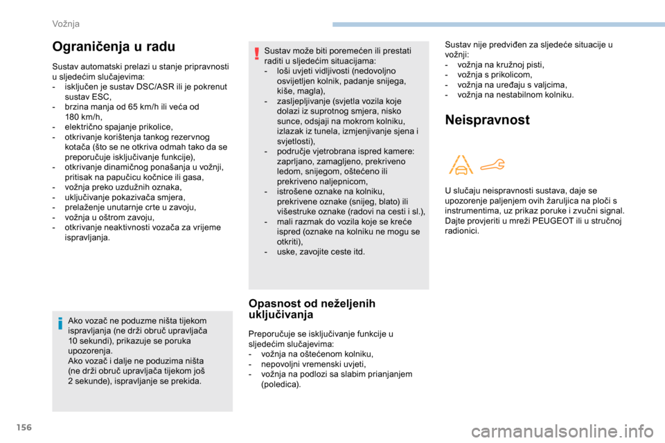 Peugeot Partner 2019  Vodič za korisnike (in Croatian) 156
Ako vozač ne poduzme ništa tijekom 
ispravljanja (ne drži obruč upravljača 
10  sekundi), prikazuje se poruka 
upozorenja.
Ako vozač i dalje ne poduzima ništa 
(ne drži obruč upravljača 