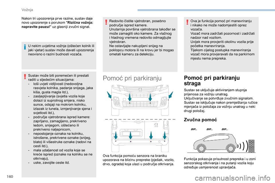 Peugeot Partner 2019  Vodič za korisnike (in Croatian) 160
Nakon tri upozorenja pr ve razine, sustav daje 
novo upozorenje s porukom "Rizična vožnja: 
napravite pauzu! " uz glasniji zvučni signal.
U nekim uvjetima vožnje (oštećen kolnik ili 
jaki vj