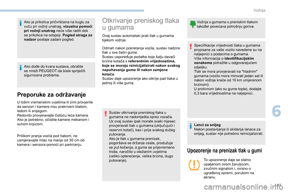 Peugeot Partner 2019  Vodič za korisnike (in Croatian) 167
Ako je prikolica pričvršćena na kuglu za 
vuču pri vožnji unatrag, vizualna pomoći 
pri vožnji unatrag neće više raditi dok 
se prikolica ne odspoji. Pogled straga za 
nadzor postaje zada