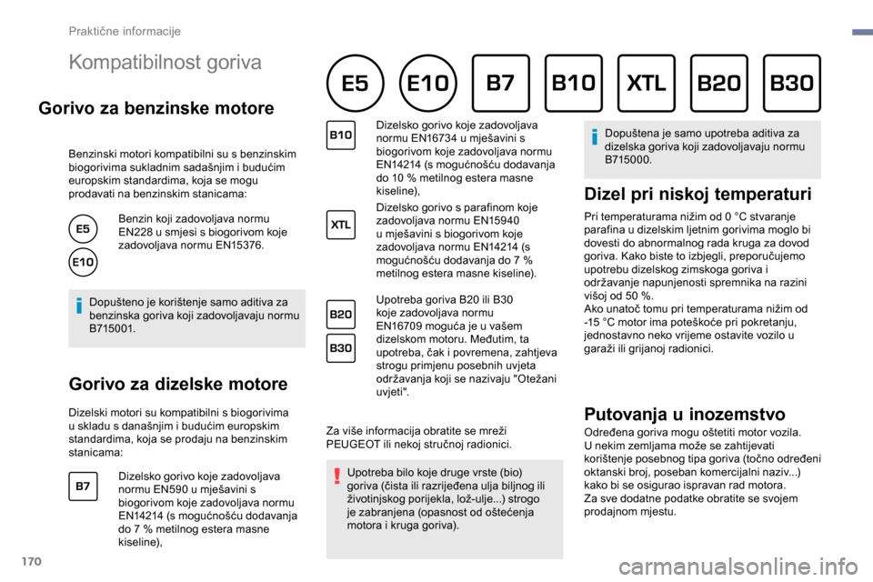 Peugeot Partner 2019  Vodič za korisnike (in Croatian) 170
Kompatibilnost goriva 
Gorivo za benzinske motore
Benzinski motori kompatibilni su s benzinskim 
biogorivima sukladnim sadašnjim i budućim 
europskim standardima, koja se mogu 
prodavati na benz