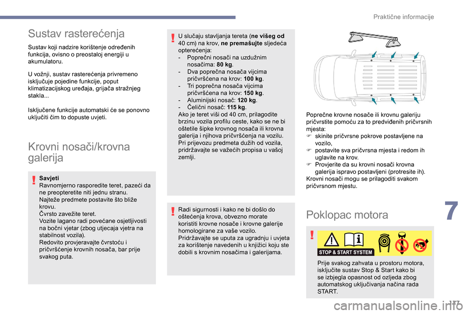 Peugeot Partner 2019  Vodič za korisnike (in Croatian) 177
Sustav rasterećenja
Sustav koji nadzire korištenje određenih 
funkcija, ovisno o preostaloj energiji u 
akumulatoru.
U vožnji, sustav rasterećenja privremeno 
isključuje pojedine funkcije, p