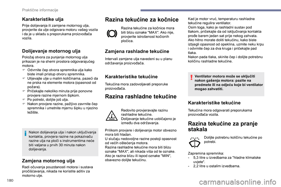 Peugeot Partner 2019  Vodič za korisnike (in Croatian) 180
Karakteristike ulja
Prije dolijevanja ili zamjene motornog ulja, 
provjerite da ulje odgovara motoru vašeg vozila 
i da je u skladu s preporukama proizvođača 
vozila.
Dolijevanje motornog ulja
