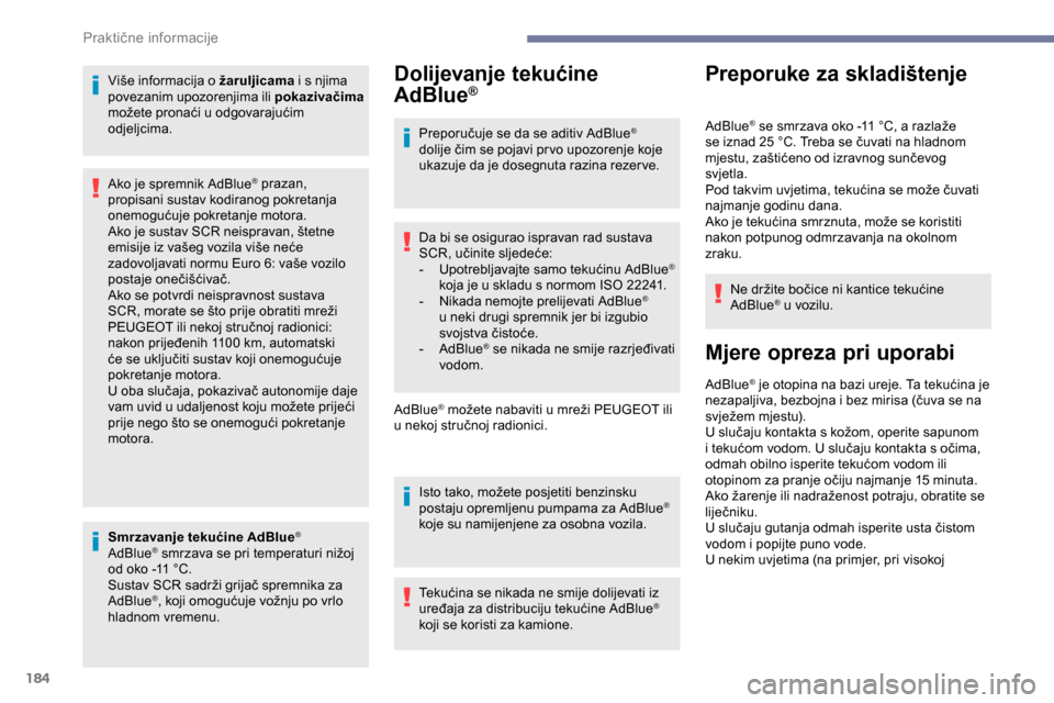 Peugeot Partner 2019  Vodič za korisnike (in Croatian) 184
Više informacija o žaruljicama i s njima 
povezanim upozorenjima ili  pokazivačima 
možete pronaći u odgovarajućim 
odjeljcima.
Smrzavanje tekućine AdBlue
®
AdBlue® smrzava se pri tempera