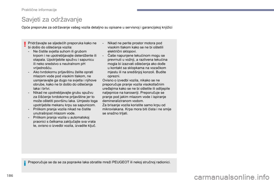 Peugeot Partner 2019  Vodič za korisnike (in Croatian) 186
Savjeti za održavanje
Opće preporuke za održavanje vašeg vozila detaljno su opisane u ser visnoj i garancijskoj knjižiciPridržavajte se sljedećih preporuka kako ne 
bi došlo do oštećenja