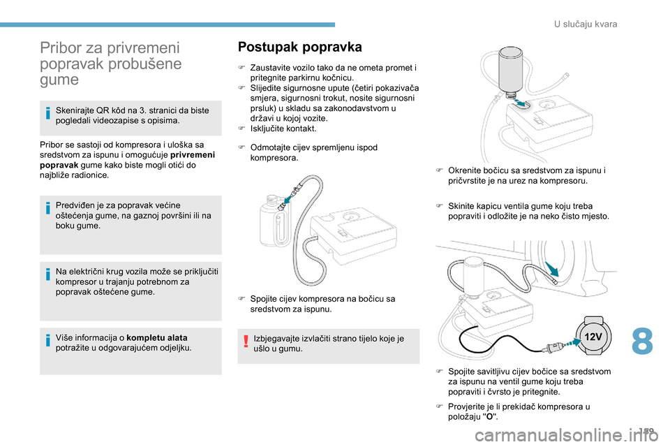 Peugeot Partner 2019  Vodič za korisnike (in Croatian) 189
Na električni krug vozila može se priključiti 
kompresor u trajanju potrebnom za 
popravak oštećene gume.
Više informacija o kompletu alata 
potražite u odgovarajućem odjeljku.
Postupak po