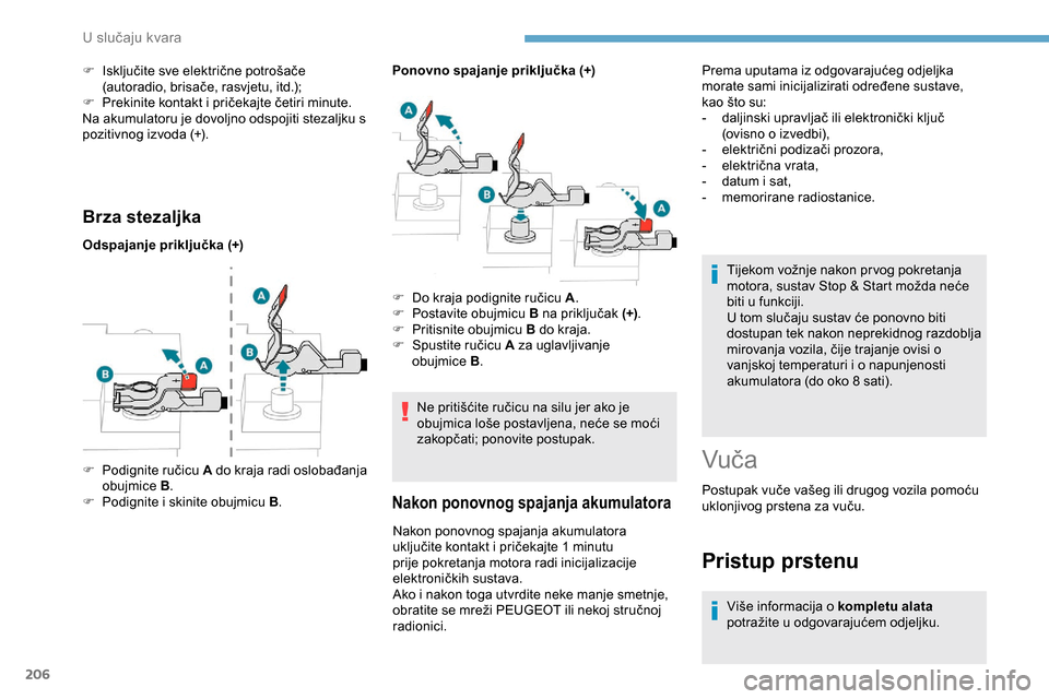 Peugeot Partner 2019  Vodič za korisnike (in Croatian) 206
Brza stezaljka
Odspajanje priključka (+)Ponovno spajanje priključka (+)
Ne pritišćite ručicu na silu jer ako je 
obujmica loše postavljena, neće se moći 
zakopčati; ponovite postupak.
Nak