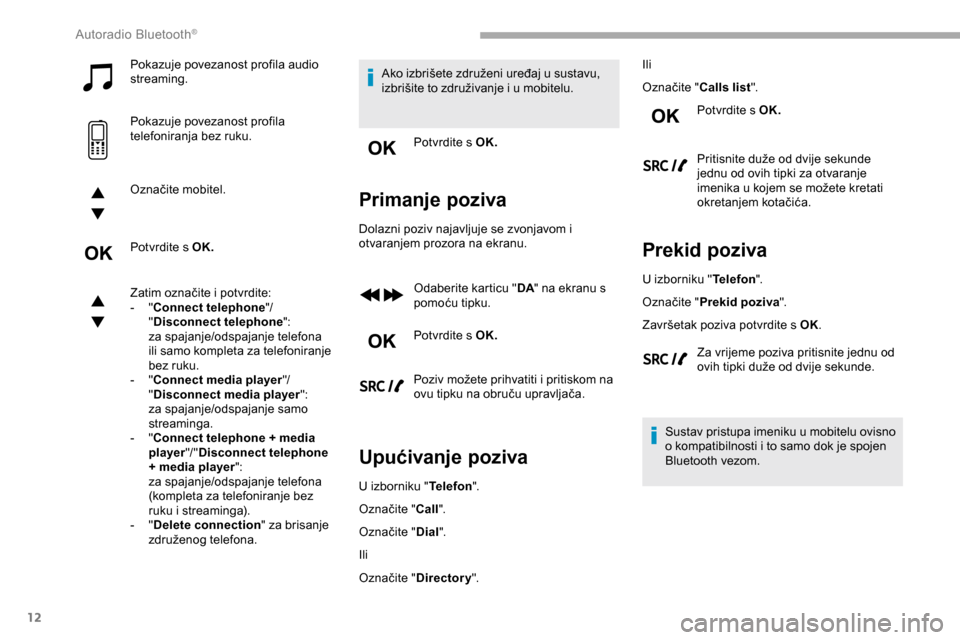 Peugeot Partner 2019  Vodič za korisnike (in Croatian) 12
Pokazuje povezanost profila audio 
streaming.
Pokazuje povezanost profila 
telefoniranja bez ruku.
Označite mobitel.
Potvrdite s OK.
Zatim označite i potvrdite:
- 
" C

onnect telephone "/ 
" Dis