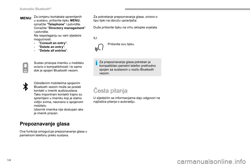 Peugeot Partner 2019  Vodič za korisnike (in Croatian) 14
Za izmjenu kontakata spremljenih 
u sustavu, pritisnite tipku MENU, 
označite " Telephone " i potvrdite.
Označite " Directory management " 
i potvrdite.
Na raspolaganju su vam sljedeće 
mogućno