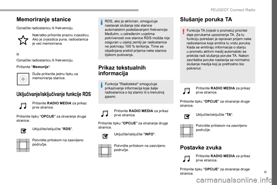 Peugeot Partner 2019  Vodič za korisnike (in Croatian) 7
Memoriranje stanice
Označite radiostanicu ili frekvenciju.Nakratko pritisnite praznu zvjezdicu. 
Ako je zvjezdica puna, radiostanica 
je već memorirana.
Ili
Označite radiostanicu ili frekvenciju.