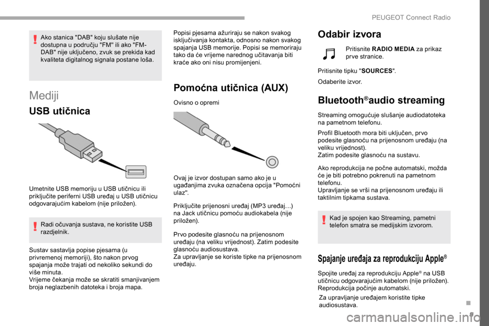 Peugeot Partner 2019  Vodič za korisnike (in Croatian) 9
Mediji
USB utičnica
Umetnite USB memoriju u USB utičnicu ili 
priključite periferni USB uređaj u USB utičnicu 
odgovarajućim kabelom (nije priložen).Radi očuvanja sustava, ne koristite USB 
