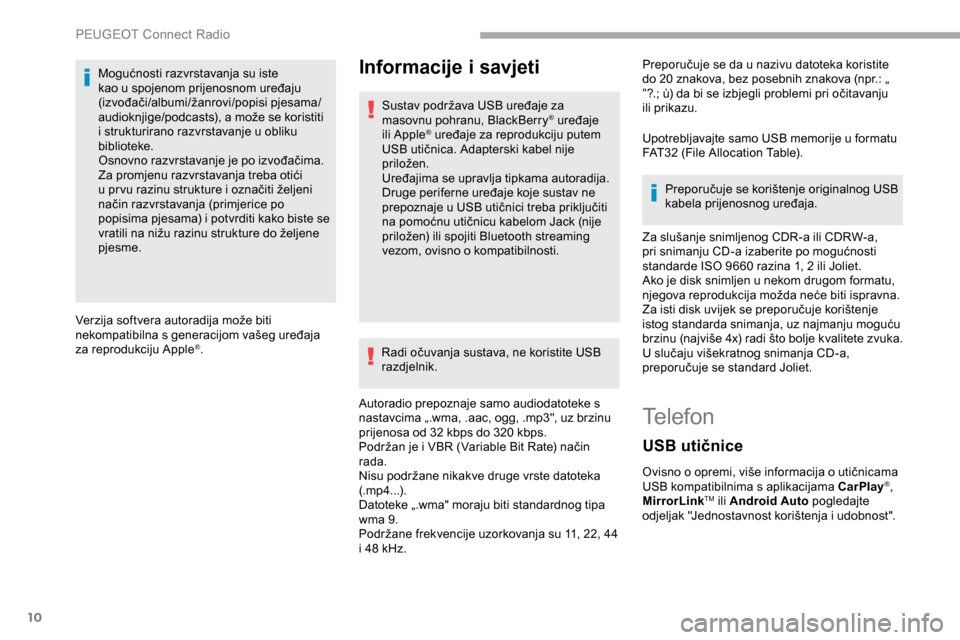 Peugeot Partner 2019  Vodič za korisnike (in Croatian) 10
Mogućnosti razvrstavanja su iste 
kao u spojenom prijenosnom uređaju 
(izvođači/albumi/žanrovi/popisi pjesama/
audioknjige/podcasts), a može se koristiti 
i strukturirano razvrstavanje u obli