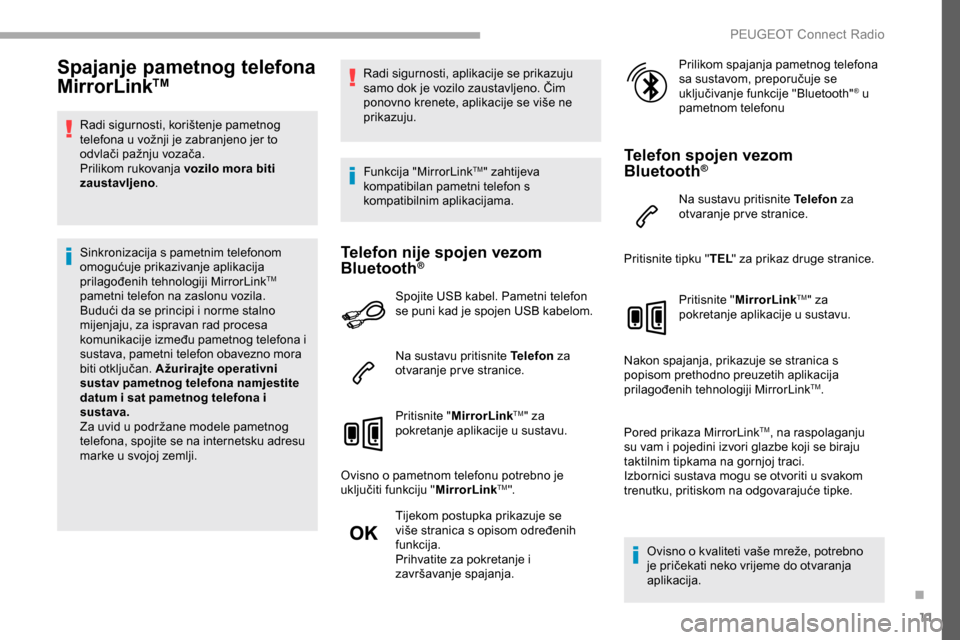 Peugeot Partner 2019  Vodič za korisnike (in Croatian) 11
Spajanje pametnog telefona 
MirrorLinkTM
Radi sigurnosti, korištenje pametnog 
telefona u vožnji je zabranjeno jer to 
odvlači pažnju vozača.
Prilikom rukovanja vozilo mora biti 
zaustavljeno.
