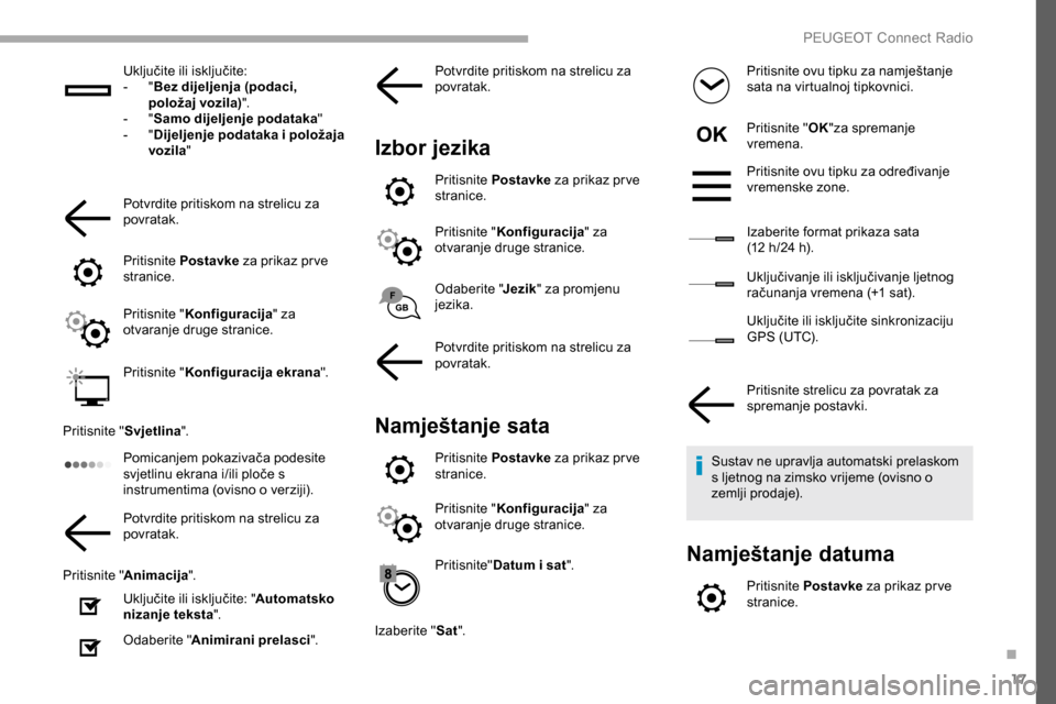 Peugeot Partner 2019  Vodič za korisnike (in Croatian) 17
Uključite ili isključite:
- " B
ez dijeljenja (podaci, 
položaj vozila) ".
-
 
" S

amo dijeljenje podataka "
-
 
" D

ijeljenje podataka i položaja 
vozila "
Potvrdite pritiskom na strelicu za