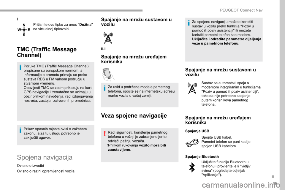 Peugeot Partner 2019 Vodič za korisnike (in Croatian) 15
IPritisnite ovu tipku za unos " Dužina"
na virtualnoj tipkovnici.
TMC (Traffic Message
Channel)
Poruke TMC (Traffic Message Channel)
propisane su europskom normom, a
informacije o prometu prim Peugeot Partner 2019 Vodič za korisnike (in Croatian) 15
IPritisnite ovu tipku za unos " Dužina"
na virtualnoj tipkovnici.
TMC (Traffic Message
Channel)
Poruke TMC (Traffic Message Channel)
propisane su europskom normom, a
informacije o prometu prim