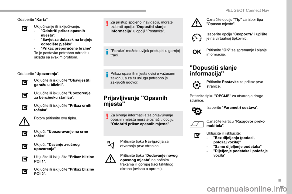 Peugeot Partner 2019 Vodič za korisnike (in Croatian) 17
Odaberite "Karta".
Uključivanje ili isključivanje:
-
"O
dobriti prikaz opasnih
mjesta ".
-
"S
avjet za dolazak na krajnje
odredište pješke "
-
"P
rikaz preporučene brzine"
Te je pos Peugeot Partner 2019 Vodič za korisnike (in Croatian) 17
Odaberite "Karta".
Uključivanje ili isključivanje:
-
"O
dobriti prikaz opasnih
mjesta ".
-
"S
avjet za dolazak na krajnje
odredište pješke "
-
"P
rikaz preporučene brzine"
Te je pos