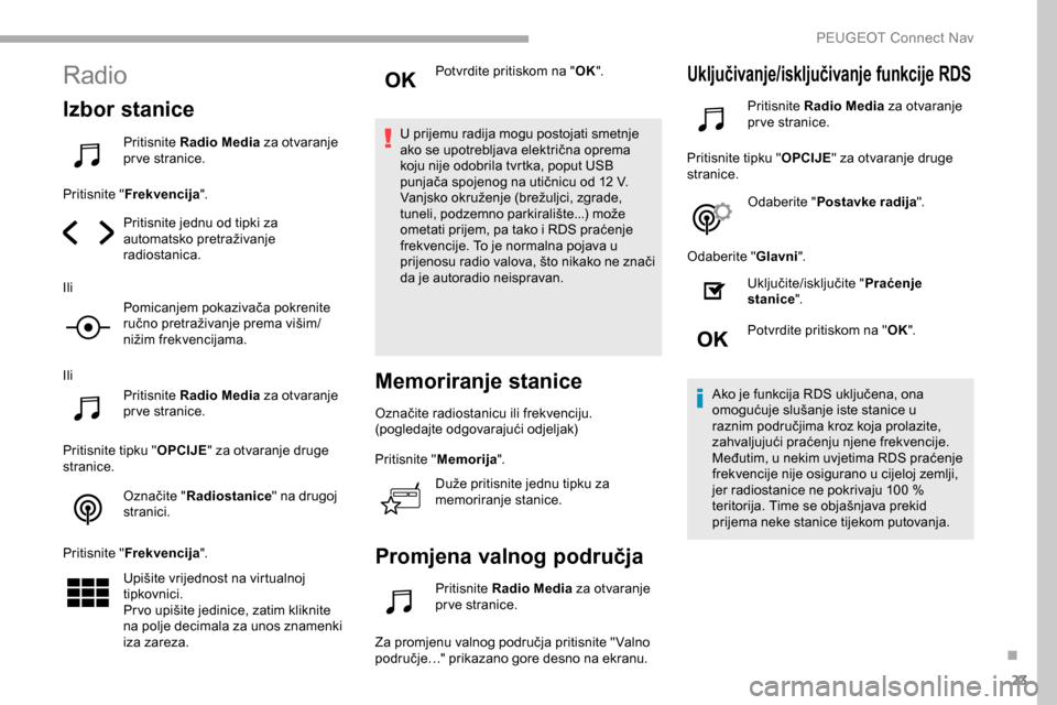 Peugeot Partner 2019 Vodič za korisnike (in Croatian) 23
Radio
Izbor stanice
Pritisnite Radio Media za otvaranje
pr ve stranice.
Pritisnite " Frekvencija ".
Pritisnite jednu od tipki za
automatsko pretraživanje
radiostanica.
Ili Pomicanjem pokaziva Peugeot Partner 2019 Vodič za korisnike (in Croatian) 23
Radio
Izbor stanice
Pritisnite Radio Media za otvaranje
pr ve stranice.
Pritisnite " Frekvencija ".
Pritisnite jednu od tipki za
automatsko pretraživanje
radiostanica.
Ili Pomicanjem pokaziva
