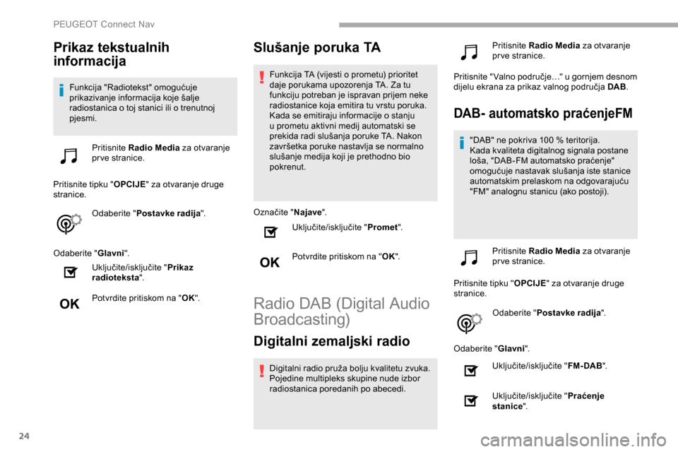 Peugeot Partner 2019 Vodič za korisnike (in Croatian) 24
Prikaz tekstualnih
informacija
Funkcija "Radiotekst" omogućuje
prikazivanje informacija koje šalje
radiostanica o toj stanici ili o trenutnoj
pjesmi.Pritisnite Radio Media za otvaranje
pr Peugeot Partner 2019 Vodič za korisnike (in Croatian) 24
Prikaz tekstualnih
informacija
Funkcija "Radiotekst" omogućuje
prikazivanje informacija koje šalje
radiostanica o toj stanici ili o trenutnoj
pjesmi.Pritisnite Radio Media za otvaranje
pr