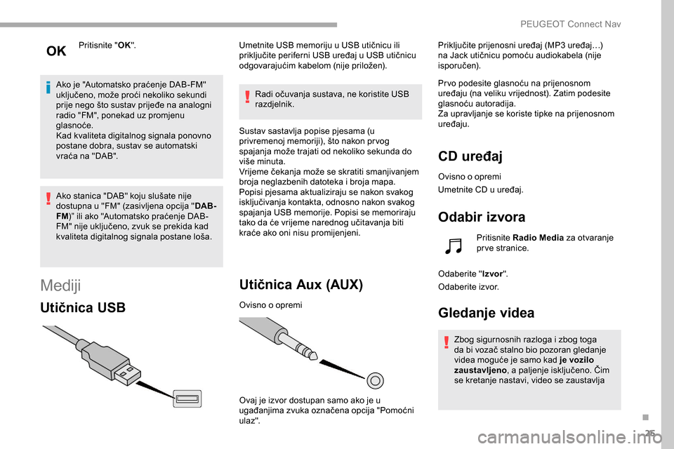 Peugeot Partner 2019 Vodič za korisnike (in Croatian) 25
Pritisnite "OK".
Ako je "Automatsko praćenje DAB-FM"
uključeno, može proći nekoliko sekundi
prije nego što sustav prijeđe na analogni
radio "FM", ponekad uz promjenu
glasnoće.
Kad kvalit Peugeot Partner 2019 Vodič za korisnike (in Croatian) 25
Pritisnite "OK".
Ako je "Automatsko praćenje DAB-FM"
uključeno, može proći nekoliko sekundi
prije nego što sustav prijeđe na analogni
radio "FM", ponekad uz promjenu
glasnoće.
Kad kvalit