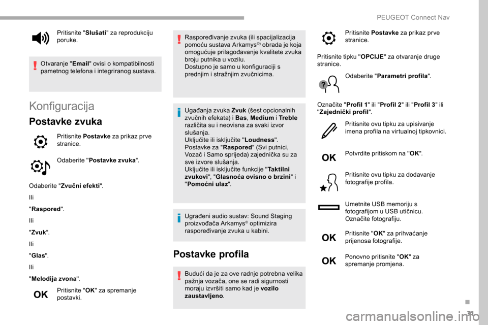 Peugeot Partner 2019  Vodič za korisnike (in Croatian) 31
Konfiguracija
Postavke zvuka
Pritisnite Postavke  za prikaz pr ve 
stranice.
Odaberite " Postavke zvuka ".
Odaberite " Zvučni efekti ".
Ili
" Raspored".
Ili
" Zvuk ".
Ili
" Glas ".
Ili
" Melodija 