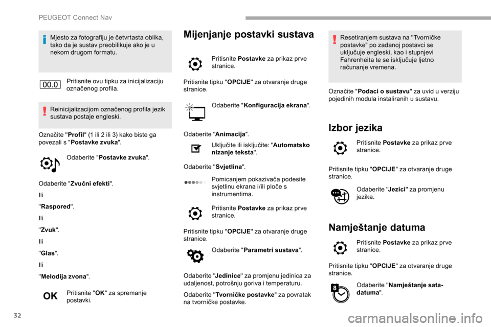 Peugeot Partner 2019  Vodič za korisnike (in Croatian) 32
Mjesto za fotografiju je četvrtasta oblika, 
tako da je sustav preobilikuje ako je u 
nekom drugom formatu.Pritisnite ovu tipku za inicijalizaciju 
označenog profila.
Reinicijalizacijom označeno