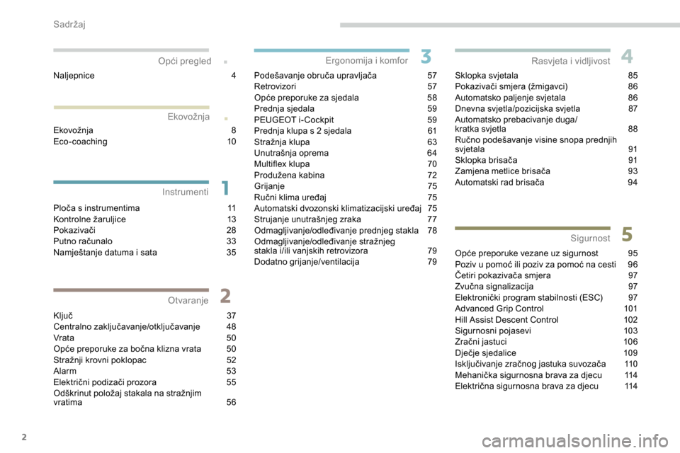 Peugeot Partner 2019  Vodič za korisnike (in Croatian) 2
.
.
Ploča s instrumentima 11
Kontrolne žaruljice 1 3
Pokazivači
 2

8
Putno računalo
 
3
 3
Namještanje datuma i sata
 
3
 5
Ključ
 37
C

entralno zaključavanje/otključavanje
 4
 8
Vrata
 5
