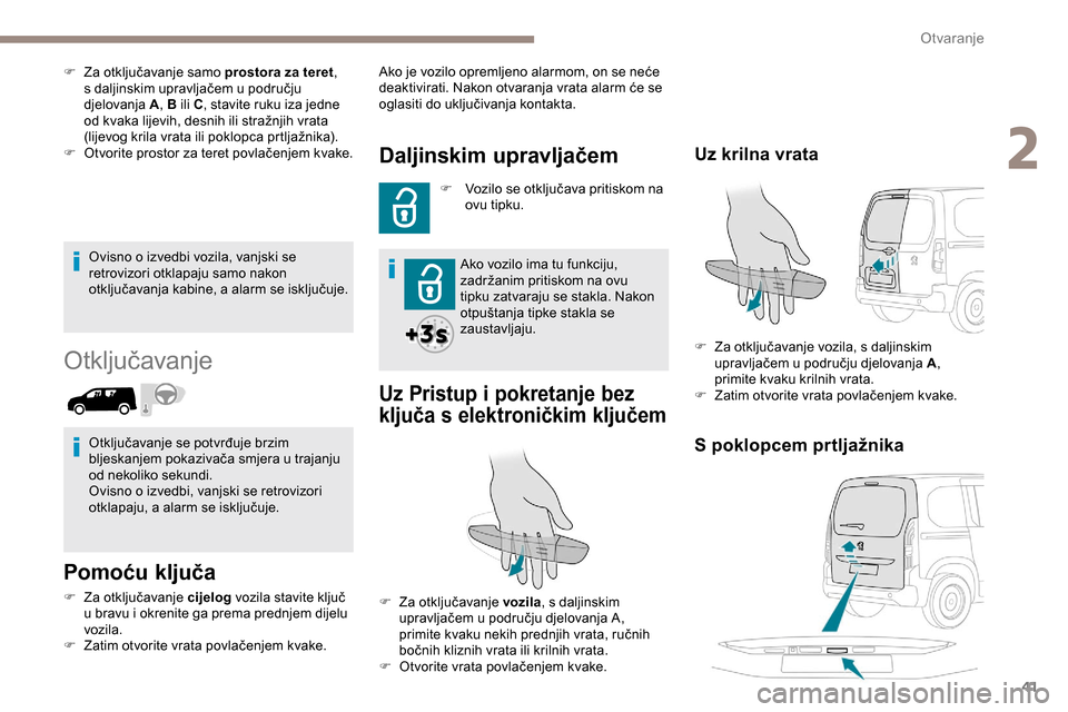 Peugeot Partner 2019  Vodič za korisnike (in Croatian) 41
Ovisno o izvedbi vozila, vanjski se 
retrovizori otklapaju samo nakon 
otključavanja kabine, a alarm se isključuje.
Otključavanje
Pomoću ključa
F Za otključavanje cijelog vozila stavite klju�