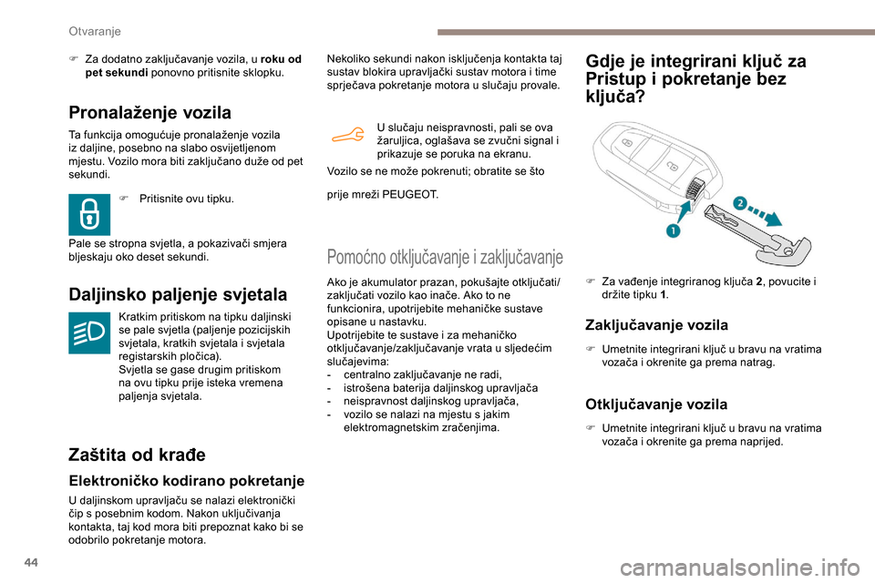 Peugeot Partner 2019  Vodič za korisnike (in Croatian) 44
Pronalaženje vozila
Ta funkcija omogućuje pronalaženje vozila 
iz daljine, posebno na slabo osvijetljenom 
mjestu. Vozilo mora biti zaključano duže od pet 
sekundi.
Daljinsko paljenje svjetala