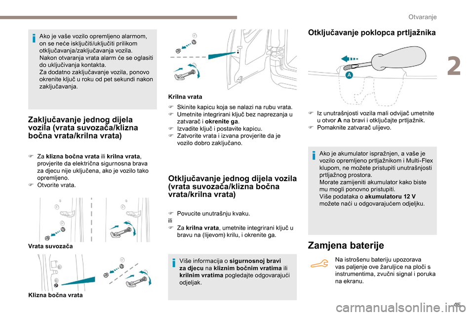 Peugeot Partner 2019  Vodič za korisnike (in Croatian) 45
Ako je vaše vozilo opremljeno alarmom, 
on se neće isključiti/uključiti prilikom 
otključavanja/zaključavanja vozila.
Nakon otvaranja vrata alarm će se oglasiti 
do uključivanja kontakta.
Z