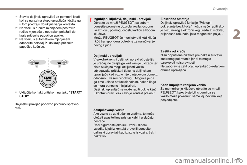 Peugeot Partner 2019  Vodič za korisnike (in Croatian) 47
F Uključite kontakt pritiskom na tipku "S TA R T/
STOP ".
Daljinski upravljač ponovno potpuno ispravno 
radi. F  
S
 tavite daljinski upravljač uz pomoćni čitač 
koji se nalazi na stupu uprav