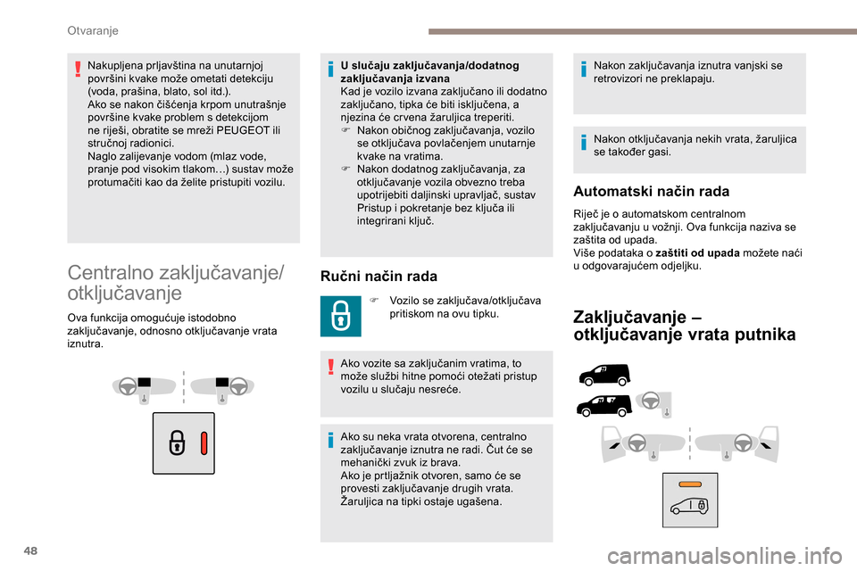 Peugeot Partner 2019 Vodič za korisnike (in Croatian) 48
Nakupljena prljavština na unutarnjoj
površini kvake može ometati detekciju
(voda, prašina, blato, sol itd.).
Ako se nakon čišćenja krpom unutrašnje
površine kvake problem s detekcijom
Peugeot Partner 2019 Vodič za korisnike (in Croatian) 48
Nakupljena prljavština na unutarnjoj
površini kvake može ometati detekciju
(voda, prašina, blato, sol itd.).
Ako se nakon čišćenja krpom unutrašnje
površine kvake problem s detekcijom
