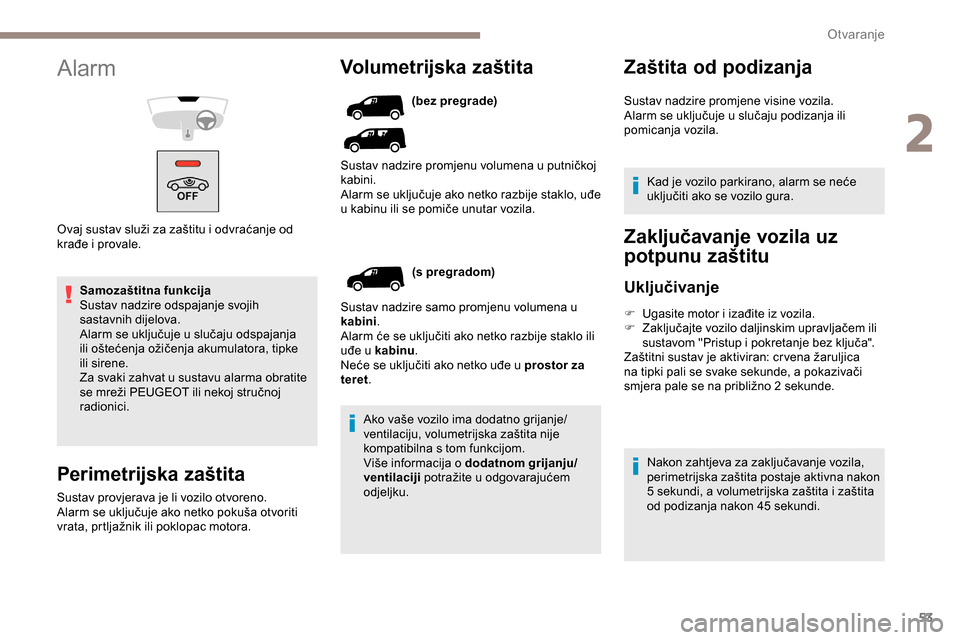 Peugeot Partner 2019 Vodič za korisnike (in Croatian) 53
Samozaštitna funkcija
Sustav nadzire odspajanje svojih
sastavnih dijelova.
Alarm se uključuje u slučaju odspajanja
ili oštećenja ožičenja akumulatora, tipke
ili sirene.
Za svaki zahvat u Peugeot Partner 2019 Vodič za korisnike (in Croatian) 53
Samozaštitna funkcija
Sustav nadzire odspajanje svojih
sastavnih dijelova.
Alarm se uključuje u slučaju odspajanja
ili oštećenja ožičenja akumulatora, tipke
ili sirene.
Za svaki zahvat u