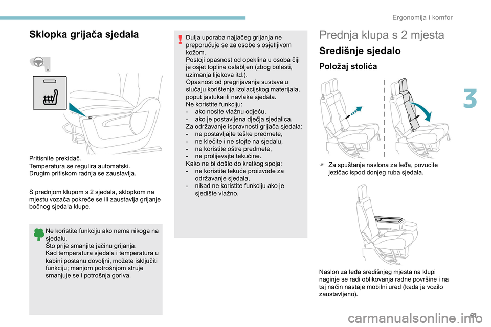 Peugeot Partner 2019 Vodič za korisnike (in Croatian) 61
Sklopka grijača sjedala
S prednjom klupom s 2 sjedala, sklopkom na
mjestu vozača pokreće se ili zaustavlja grijanje
bočnog sjedala klupe.Ne koristite funkciju ako nema nikoga na
sjedalu.
Št Peugeot Partner 2019 Vodič za korisnike (in Croatian) 61
Sklopka grijača sjedala
S prednjom klupom s 2 sjedala, sklopkom na
mjestu vozača pokreće se ili zaustavlja grijanje
bočnog sjedala klupe.Ne koristite funkciju ako nema nikoga na
sjedalu.
Št