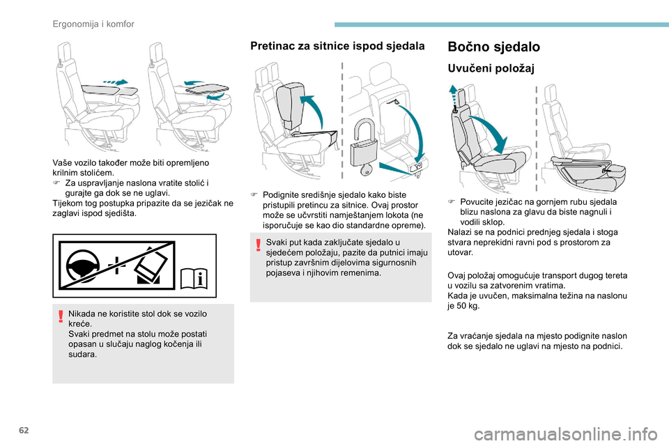 Peugeot Partner 2019 Vodič za korisnike (in Croatian) 62
Nikada ne koristite stol dok se vozilo
kreće.
Svaki predmet na stolu može postati
opasan u slučaju naglog kočenja ili
sudara.
Vaše vozilo također može biti opremljeno
krilnim stolićem.
Peugeot Partner 2019 Vodič za korisnike (in Croatian) 62
Nikada ne koristite stol dok se vozilo
kreće.
Svaki predmet na stolu može postati
opasan u slučaju naglog kočenja ili
sudara.
Vaše vozilo također može biti opremljeno
krilnim stolićem.