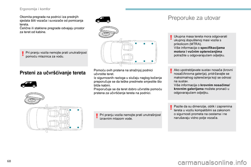 Peugeot Partner 2019 Vodič za korisnike (in Croatian) 68
Okomita pregrada na podnici iza prednjih
sjedala štiti vozača i suvozače od pomicanja
tereta.
Čelične ili staklene pregrade odvajaju prostor
za teret od kabine.Pri pranju vozila nemojte pra Peugeot Partner 2019 Vodič za korisnike (in Croatian) 68
Okomita pregrada na podnici iza prednjih
sjedala štiti vozača i suvozače od pomicanja
tereta.
Čelične ili staklene pregrade odvajaju prostor
za teret od kabine.Pri pranju vozila nemojte pra
